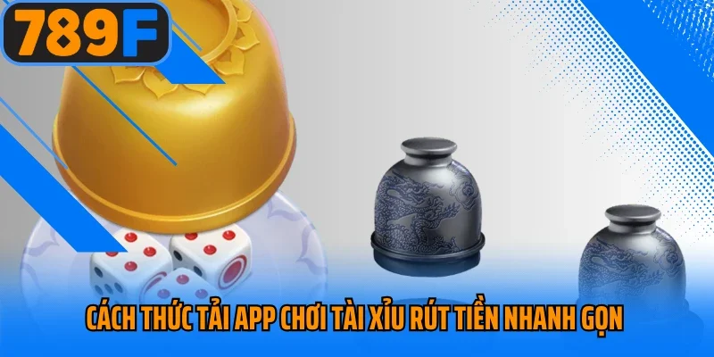 Cách thức tải app chơi tài xỉu rút tiền nhanh gọn