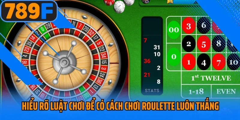 Hiểu rõ luật chơi để có cách chơi roulette luôn thắng 
