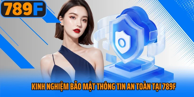 Kinh nghiệm bảo mật thông tin an toàn tại 789f