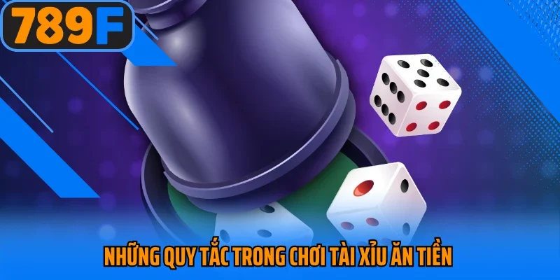 Những quy tắc trong chơi tài xỉu ăn tiền 