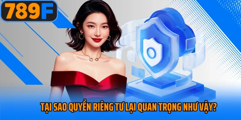 Tại sao quyền riêng tư lại quan trọng như vậy?