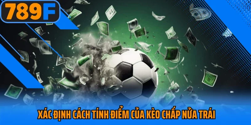 Xác định cách tính điểm của kèo chấp nửa trái